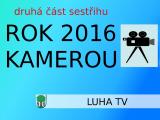 VIDEO: Rok 2016 kamerou LUHA TV - 2. část VIDEO: Rok 2016 kamerou LUHA TV - 2. část
